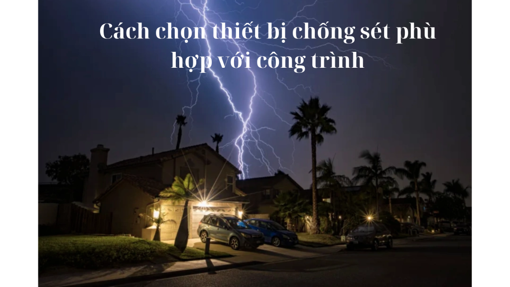 Cách chọn thiết bị chống sét phù hợp với công trình